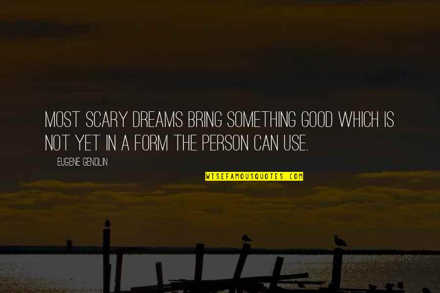 Necessiter Quotes By Eugene Gendlin: Most scary dreams bring something good which is Necessiter Quotes By Eugene Gendlin: Most scary dreams bring something good which is