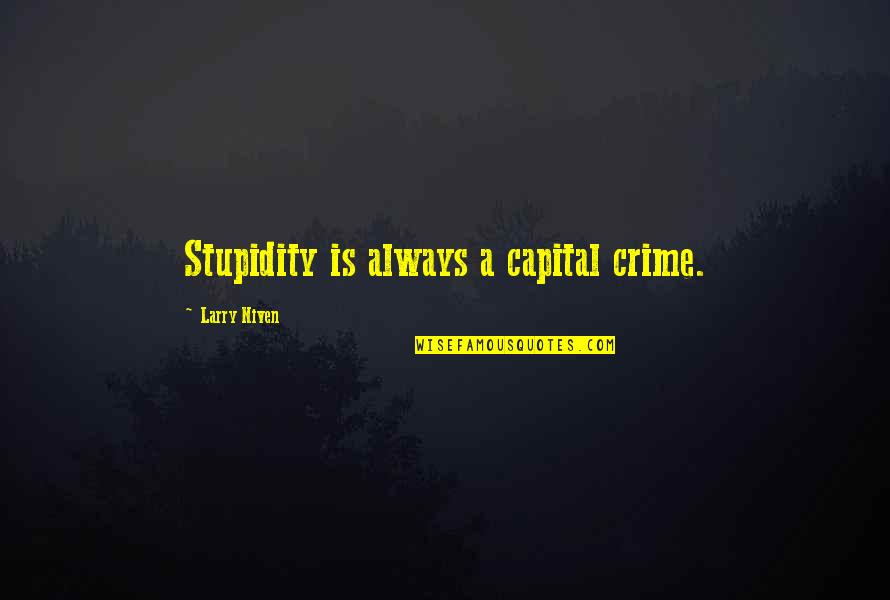 Necessiter Quotes By Larry Niven: Stupidity is always a capital crime. Necessiter Quotes By Larry Niven: Stupidity is always a capital crime.