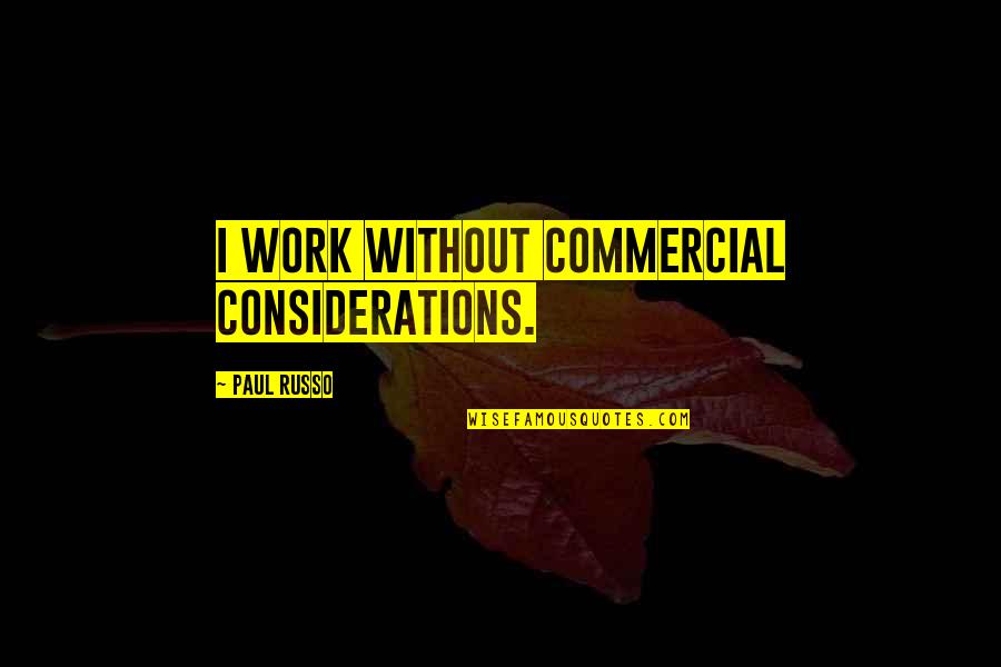 Necessiter Quotes By Paul Russo: I work without commercial considerations. Necessiter Quotes By Paul Russo: I work without commercial considerations.