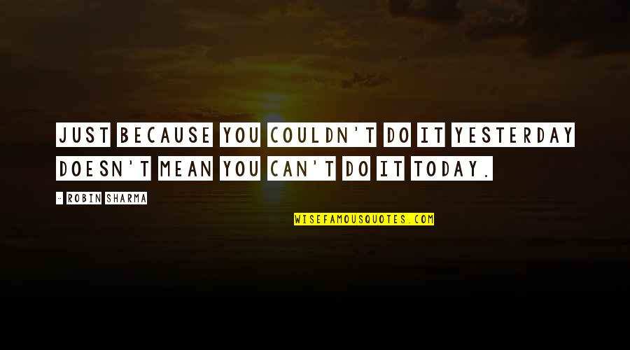 Necessiter Quotes By Robin Sharma: Just because you couldn't do it yesterday doesn't