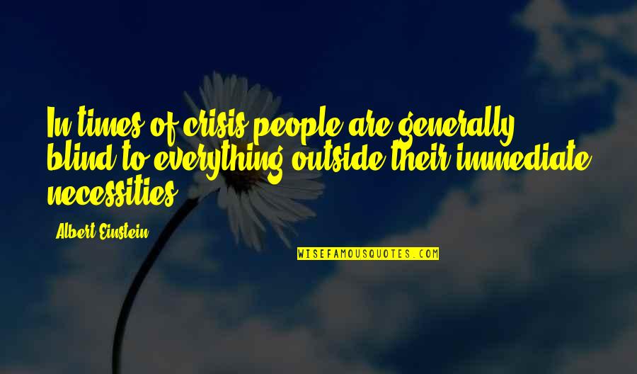 Necessities Quotes By Albert Einstein: In times of crisis people are generally blind