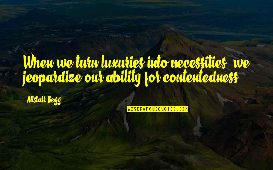 Necessities Quotes By Alistair Begg: When we turn luxuries into necessities, we jeopardize Necessities Quotes By Alistair Begg: When we turn luxuries into necessities, we jeopardize