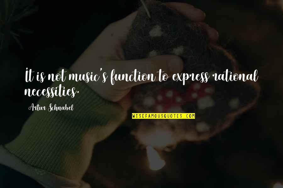Necessities Quotes By Artur Schnabel: It is not music's function to express rational Necessities Quotes By Artur Schnabel: It is not music's function to express rational