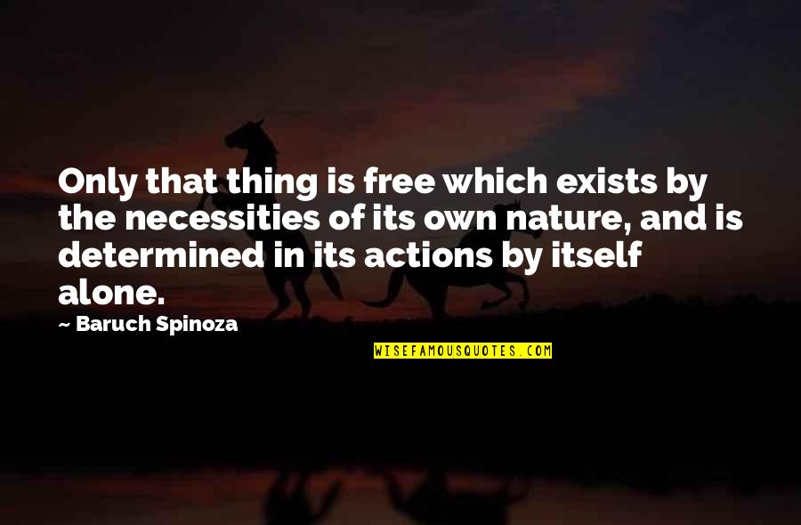 Necessities Quotes By Baruch Spinoza: Only that thing is free which exists by Necessities Quotes By Baruch Spinoza: Only that thing is free which exists by