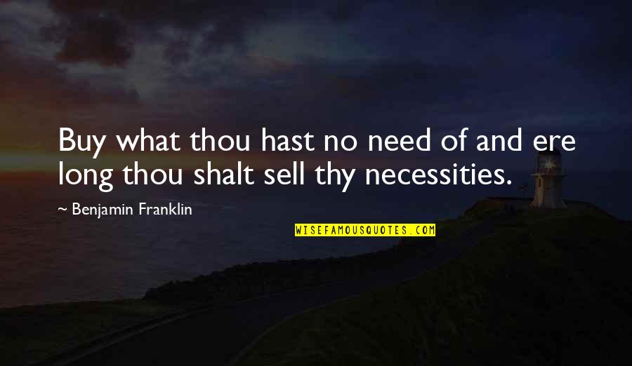 Necessities Quotes By Benjamin Franklin: Buy what thou hast no need of and