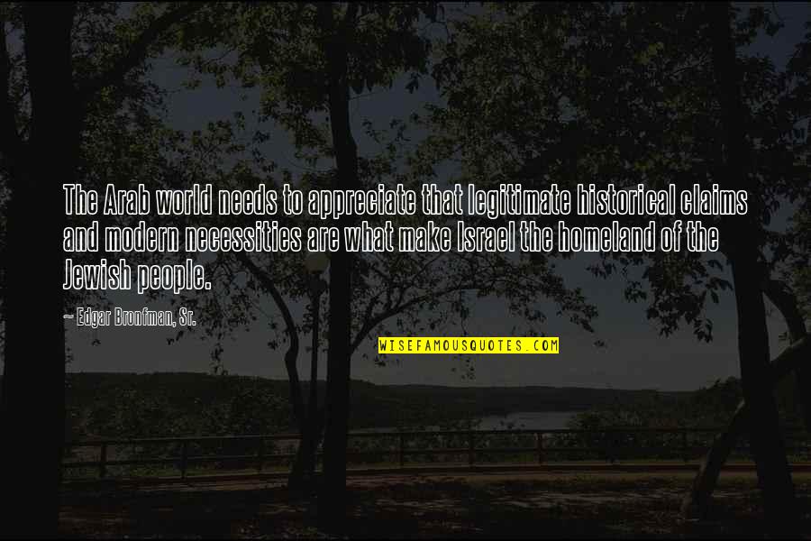 Necessities Quotes By Edgar Bronfman, Sr.: The Arab world needs to appreciate that legitimate Necessities Quotes By Edgar Bronfman, Sr.: The Arab world needs to appreciate that legitimate