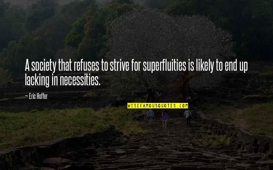 Necessities Quotes By Eric Hoffer: A society that refuses to strive for superfluities Necessities Quotes By Eric Hoffer: A society that refuses to strive for superfluities