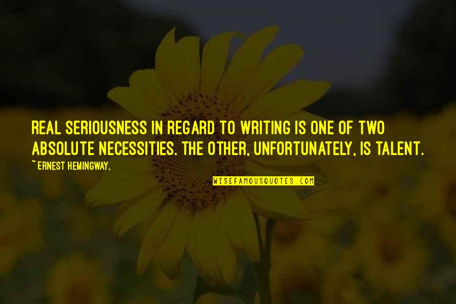 Necessities Quotes By Ernest Hemingway,: Real seriousness in regard to writing is one Necessities Quotes By Ernest Hemingway,: Real seriousness in regard to writing is one