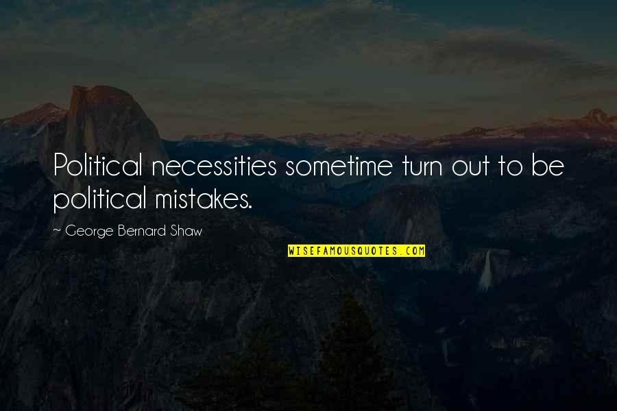 Necessities Quotes By George Bernard Shaw: Political necessities sometime turn out to be political Necessities Quotes By George Bernard Shaw: Political necessities sometime turn out to be political
