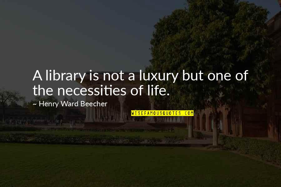 Necessities Quotes By Henry Ward Beecher: A library is not a luxury but one