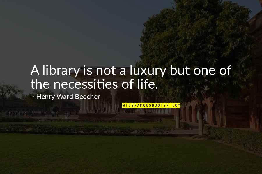 Necessities Quotes By Henry Ward Beecher: A library is not a luxury but one Necessities Quotes By Henry Ward Beecher: A library is not a luxury but one