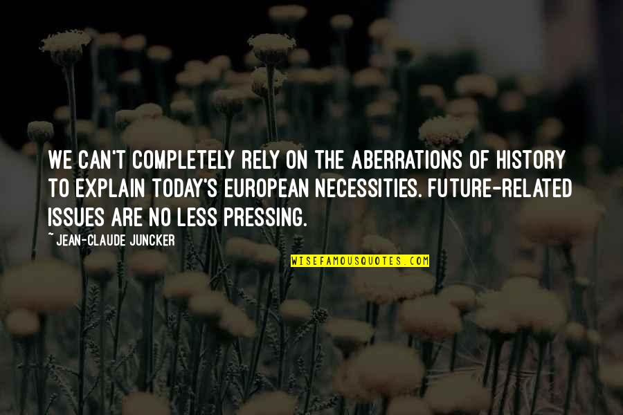 Necessities Quotes By Jean-Claude Juncker: We can't completely rely on the aberrations of