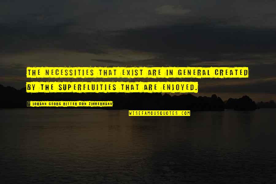 Necessities Quotes By Johann Georg Ritter Von Zimmermann: The necessities that exist are in general created