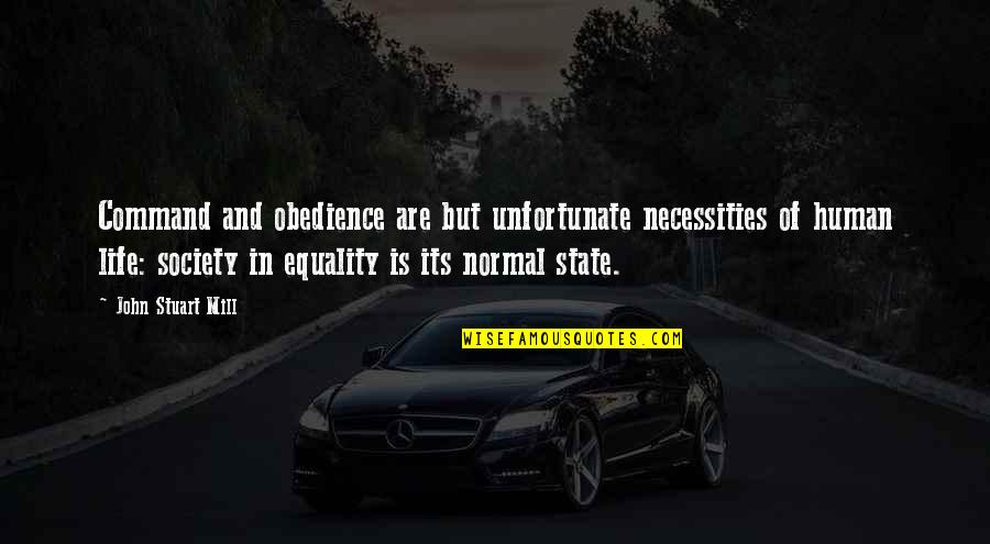 Necessities Quotes By John Stuart Mill: Command and obedience are but unfortunate necessities of