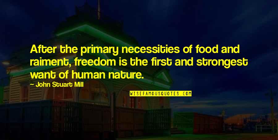 Necessities Quotes By John Stuart Mill: After the primary necessities of food and raiment,