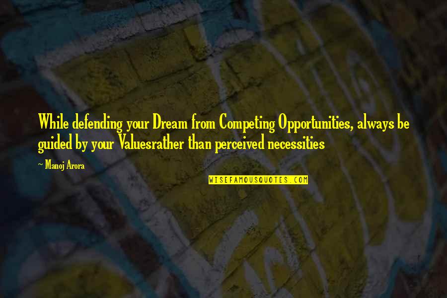 Necessities Quotes By Manoj Arora: While defending your Dream from Competing Opportunities, always Necessities Quotes By Manoj Arora: While defending your Dream from Competing Opportunities, always