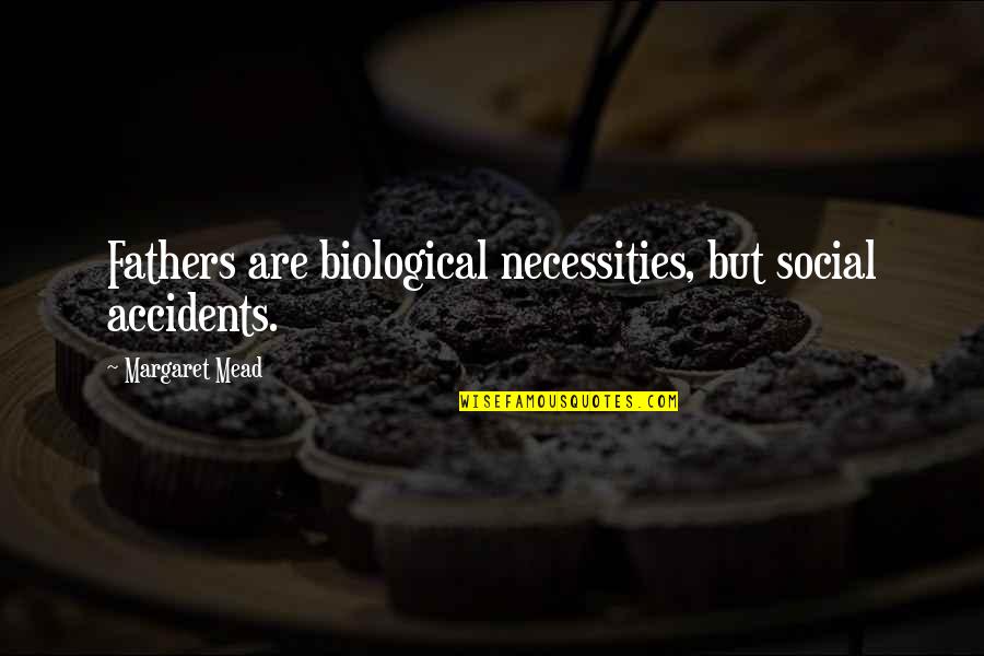 Necessities Quotes By Margaret Mead: Fathers are biological necessities, but social accidents.