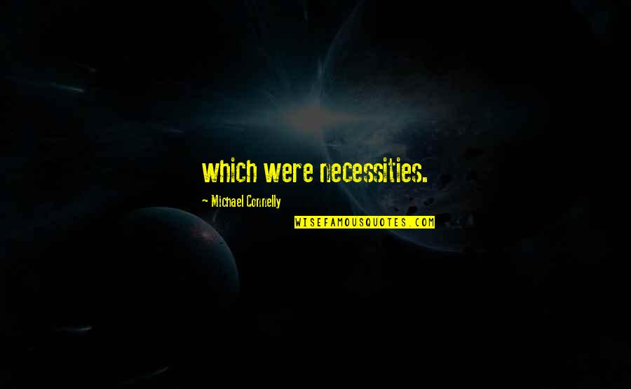 Necessities Quotes By Michael Connelly: which were necessities. Necessities Quotes By Michael Connelly: which were necessities.