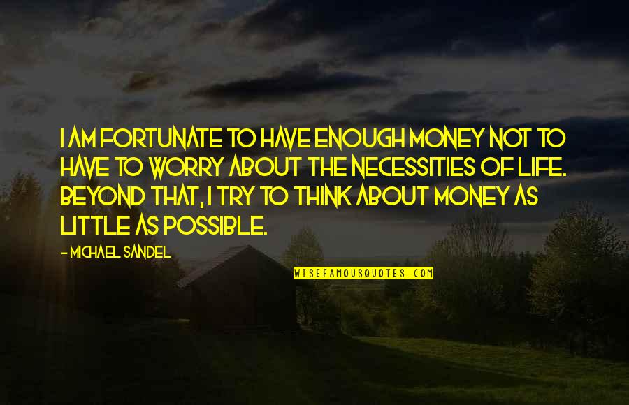 Necessities Quotes By Michael Sandel: I am fortunate to have enough money not Necessities Quotes By Michael Sandel: I am fortunate to have enough money not
