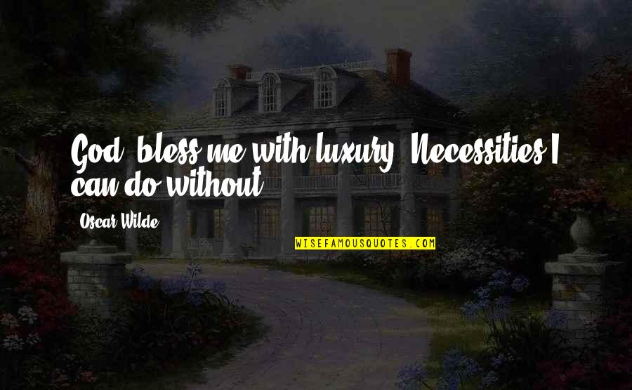 Necessities Quotes By Oscar Wilde: God, bless me with luxury. Necessities I can