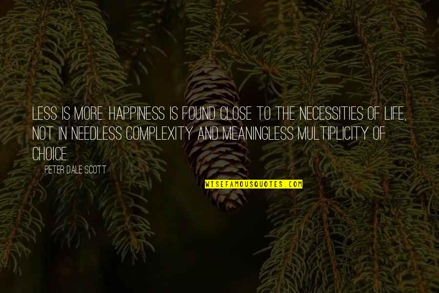 Necessities Quotes By Peter Dale Scott: Less is more. Happiness is found close to Necessities Quotes By Peter Dale Scott: Less is more. Happiness is found close to