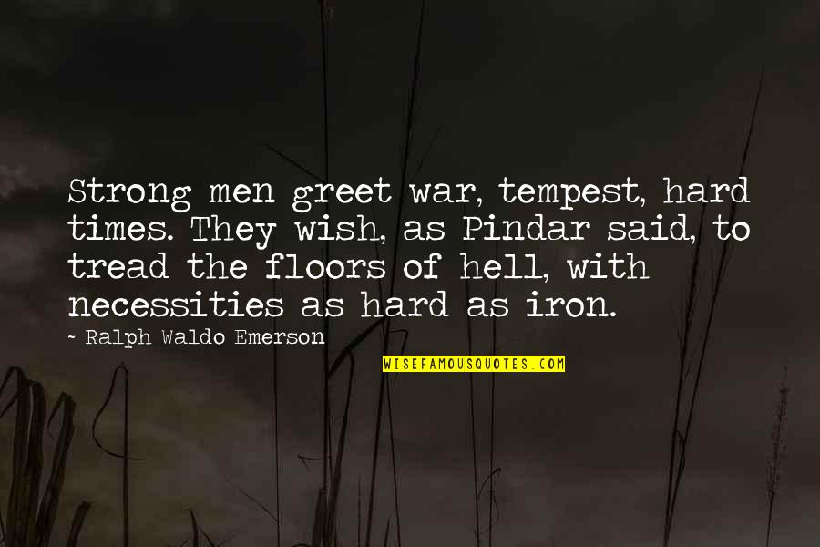 Necessities Quotes By Ralph Waldo Emerson: Strong men greet war, tempest, hard times. They Necessities Quotes By Ralph Waldo Emerson: Strong men greet war, tempest, hard times. They
