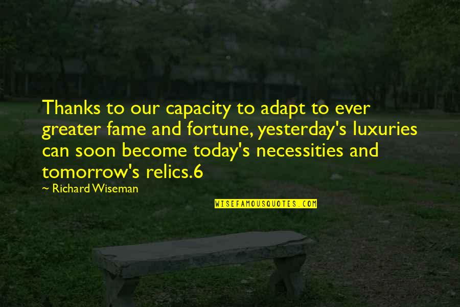 Necessities Quotes By Richard Wiseman: Thanks to our capacity to adapt to ever Necessities Quotes By Richard Wiseman: Thanks to our capacity to adapt to ever