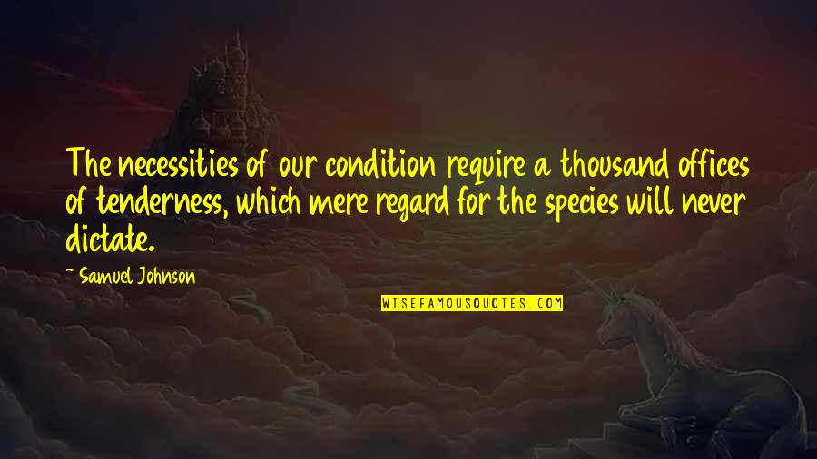 Necessities Quotes By Samuel Johnson: The necessities of our condition require a thousand