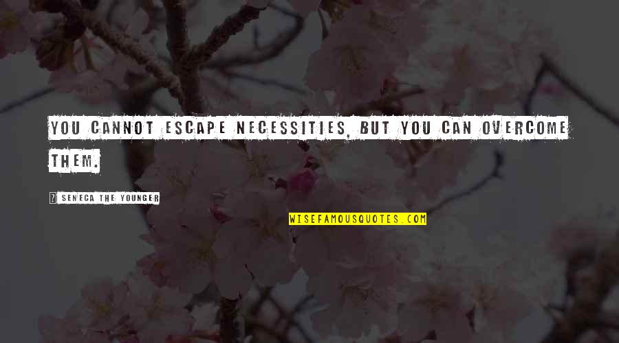 Necessities Quotes By Seneca The Younger: You cannot escape necessities, but you can overcome Necessities Quotes By Seneca The Younger: You cannot escape necessities, but you can overcome