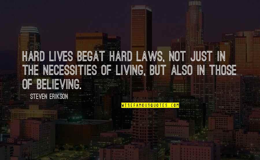 Necessities Quotes By Steven Erikson: Hard lives begat hard laws, not just in