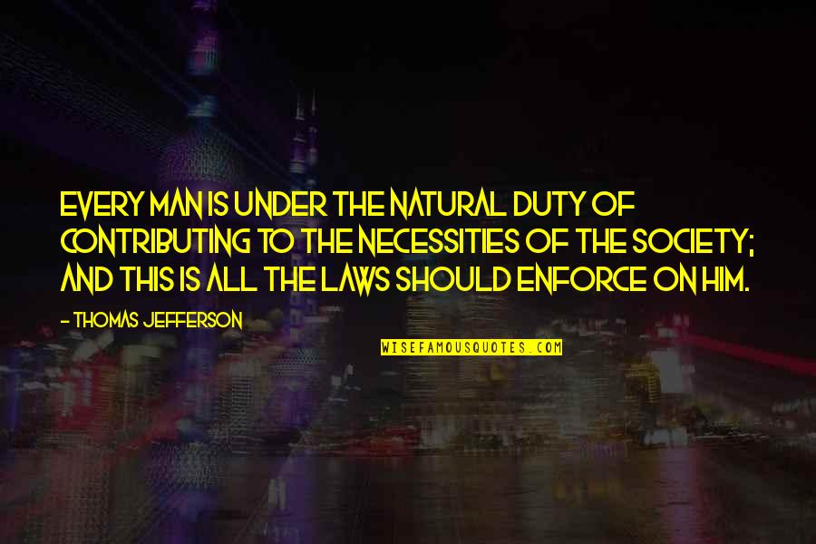 Necessities Quotes By Thomas Jefferson: Every man is under the natural duty of Necessities Quotes By Thomas Jefferson: Every man is under the natural duty of