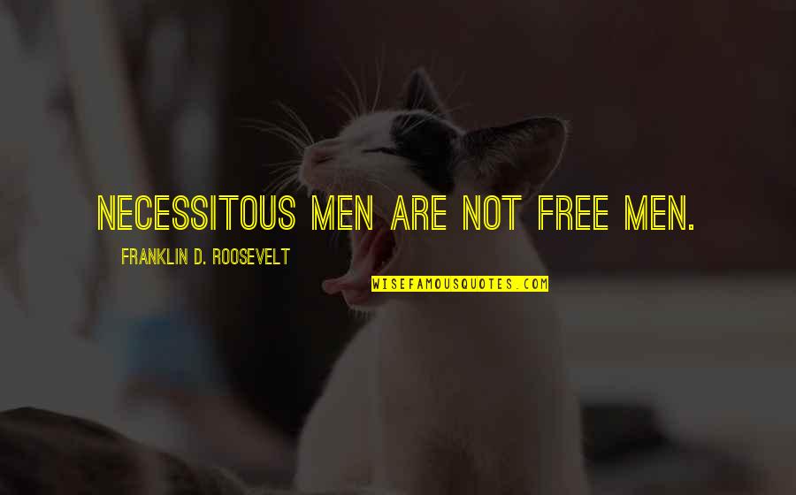 Necessitous Men Are Not Free Men Quotes By Franklin D. Roosevelt: Necessitous men are not free men.