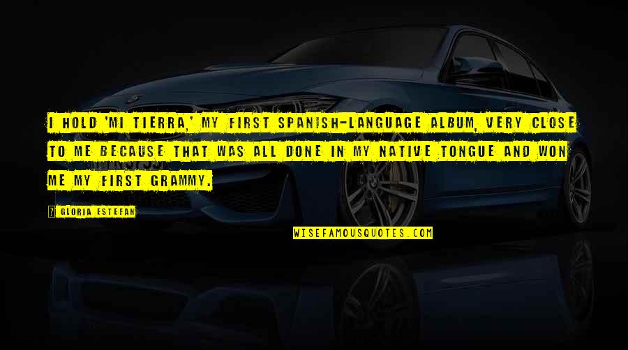 Necessitous Quotes By Gloria Estefan: I hold 'Mi Tierra,' my first Spanish-language album,