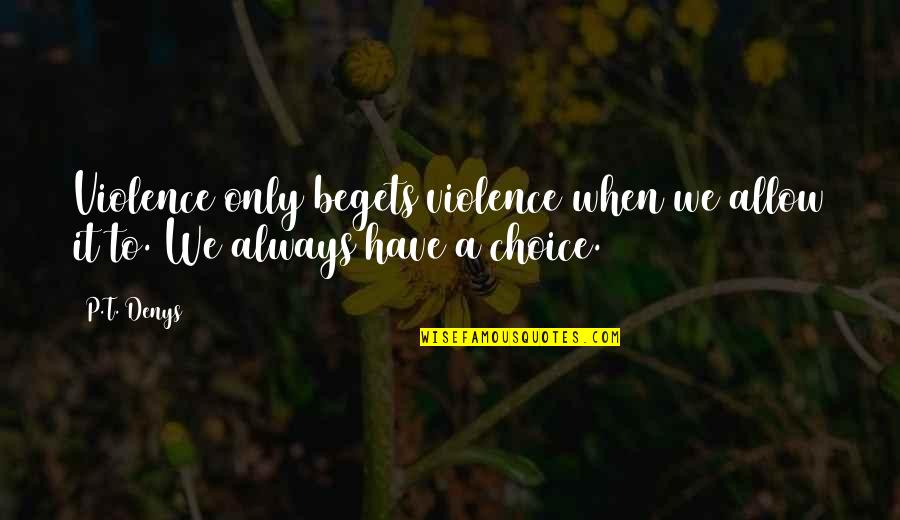 Necessitous Quotes By P.T. Denys: Violence only begets violence when we allow it