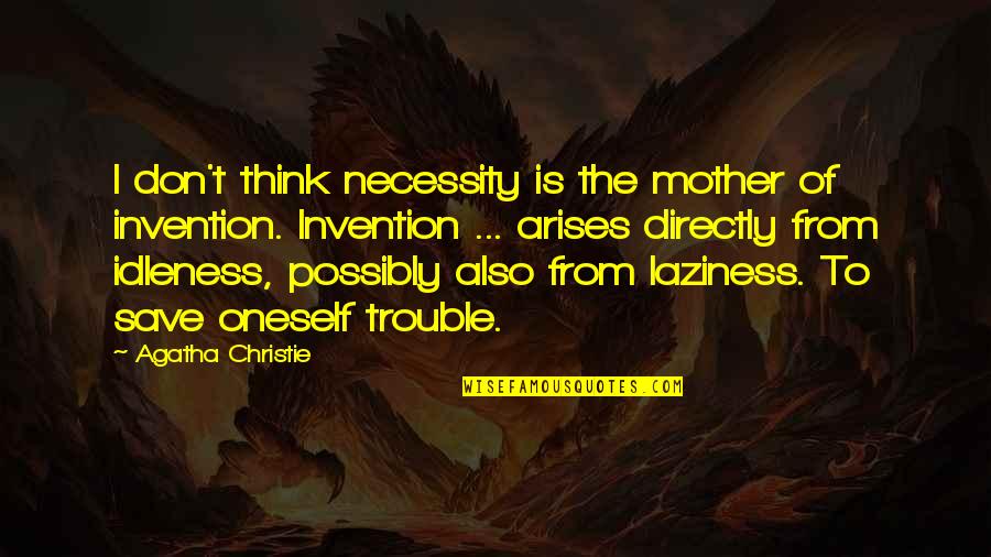 Necessity And Invention Quotes By Agatha Christie: I don't think necessity is the mother of