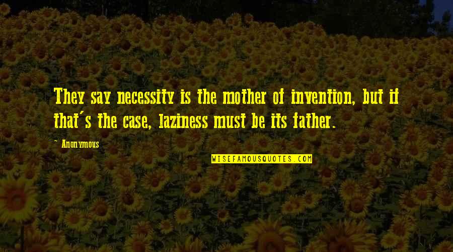 Necessity And Invention Quotes By Anonymous: They say necessity is the mother of invention,