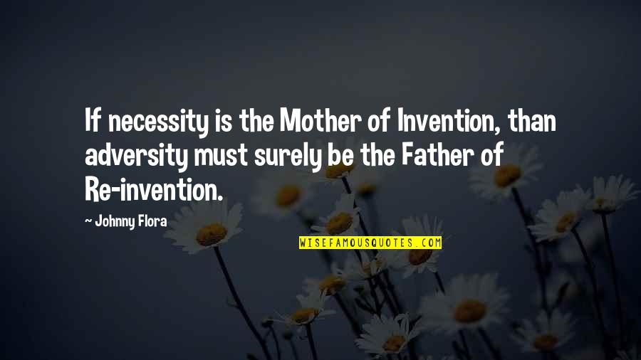 Necessity And Invention Quotes By Johnny Flora: If necessity is the Mother of Invention, than