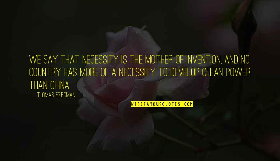 Necessity And Invention Quotes By Thomas Friedman: We say that necessity is the mother of