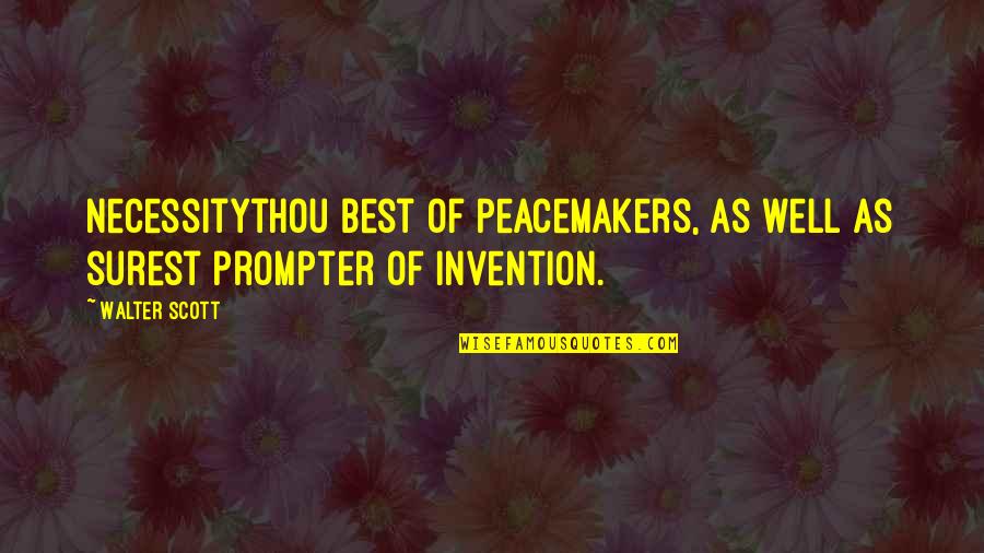 Necessity And Invention Quotes By Walter Scott: Necessitythou best of peacemakers, As well as surest