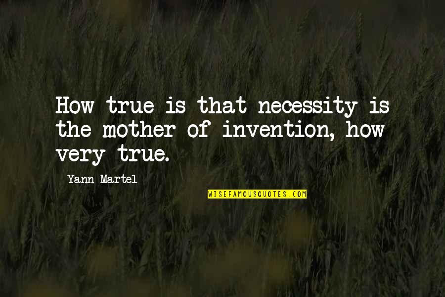 Necessity And Invention Quotes By Yann Martel: How true is that necessity is the mother