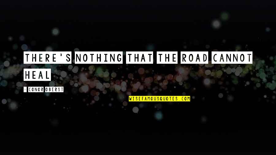 Necessity For A Teacher Quotes By Conor Oberst: There's nothing that the road cannot heal Necessity For A Teacher Quotes By Conor Oberst: There's nothing that the road cannot heal