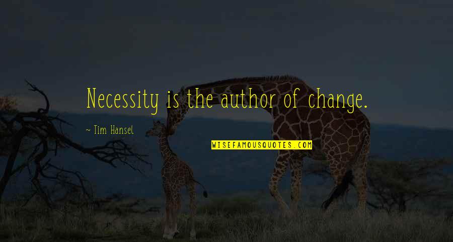Necessity For Change Quotes By Tim Hansel: Necessity is the author of change.