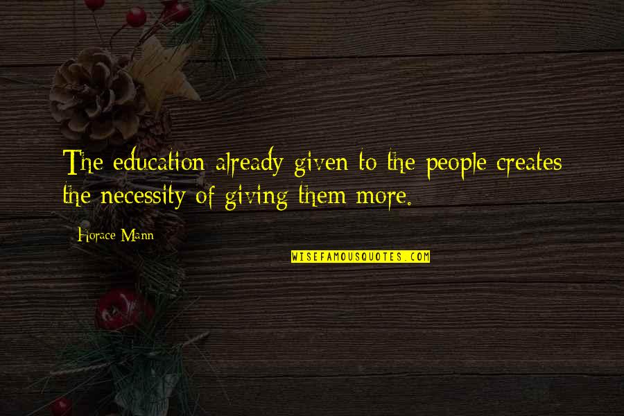 Necessity Of Education Quotes By Horace Mann: The education already given to the people creates