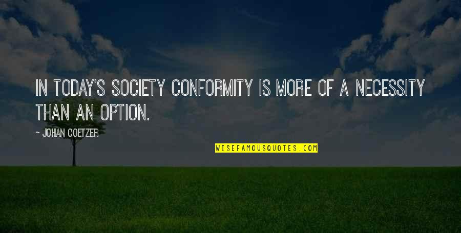 Necessity Of Life Quotes By Johan Coetzer: In today's society conformity is more of a