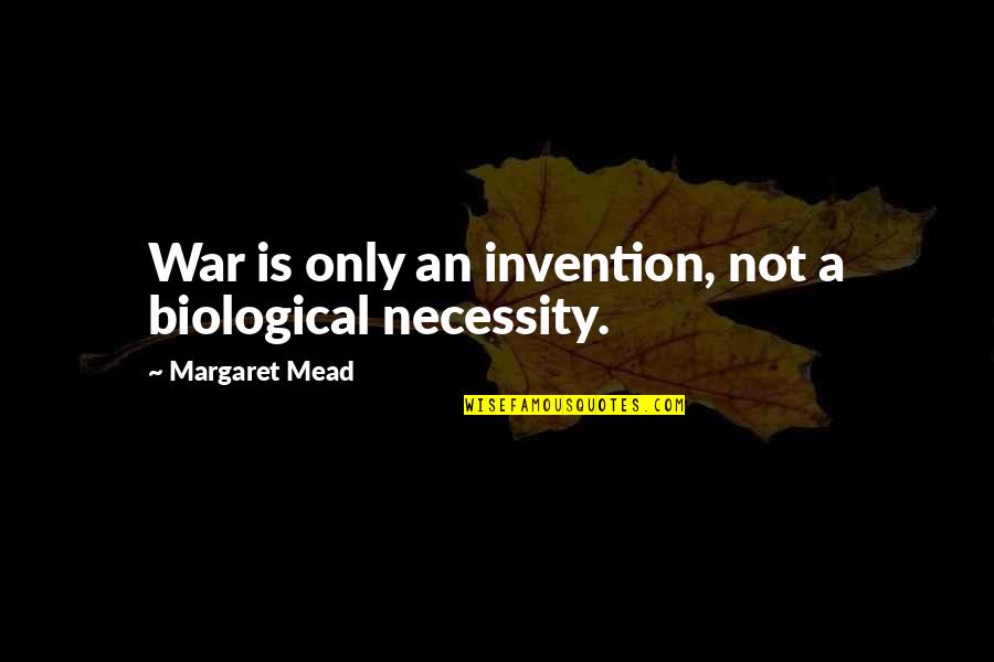 Necessity Of War Quotes By Margaret Mead: War is only an invention, not a biological