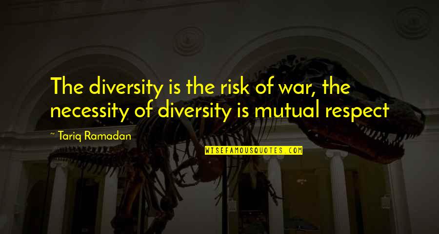 Necessity Of War Quotes By Tariq Ramadan: The diversity is the risk of war, the
