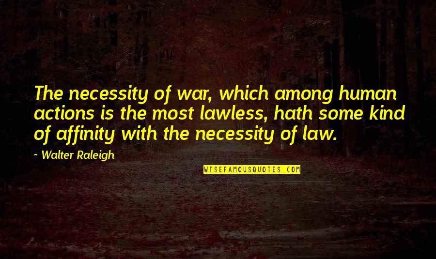 Necessity Of War Quotes By Walter Raleigh: The necessity of war, which among human actions