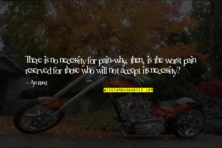 Necessity Quotes By Ayn Rand: There is no necessity for pain-why, then, is