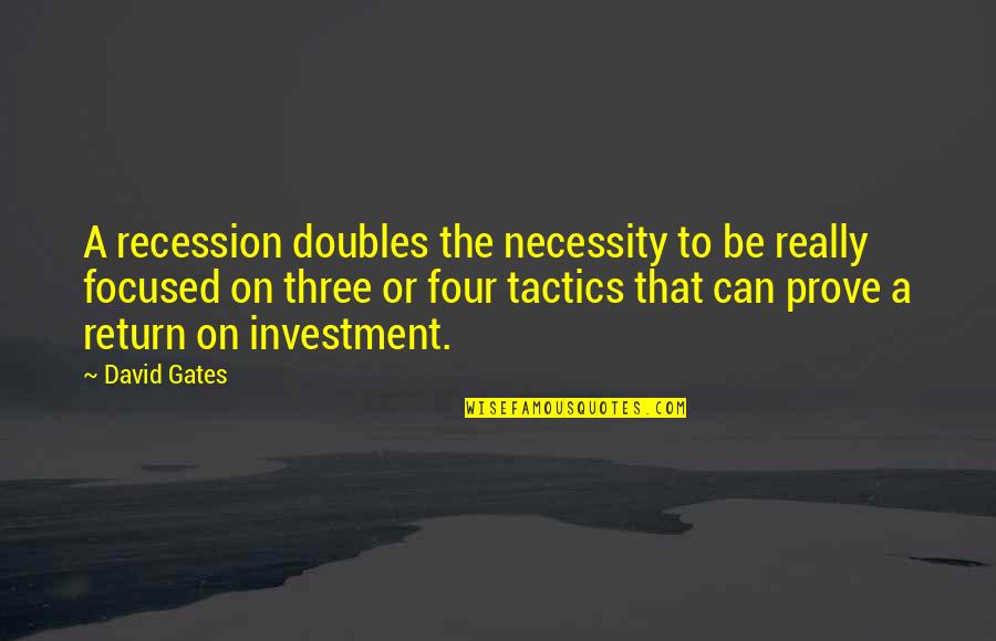 Necessity Quotes By David Gates: A recession doubles the necessity to be really