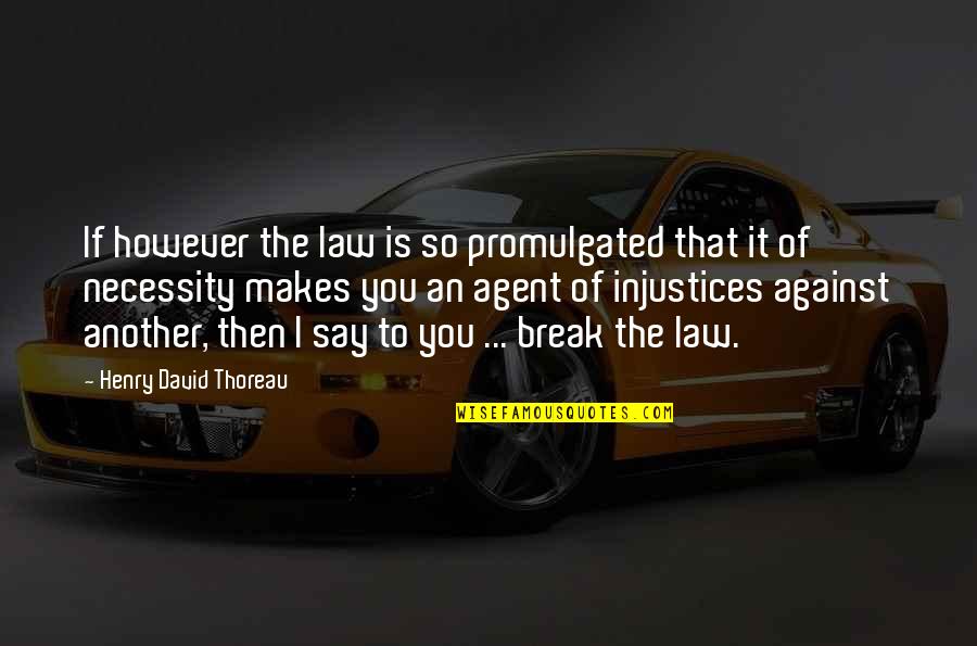 Necessity Quotes By Henry David Thoreau: If however the law is so promulgated that